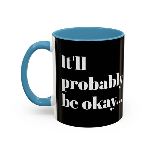 IT'LL PROBABLY BE OKAY... A LITTLE LAUGHTER WITH YOUR COFFEE